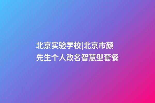 北京实验学校|北京市颜先生个人改名智慧型套餐-第1张-公司起名-玄机派